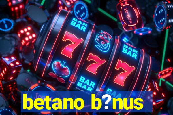 betano b?nus