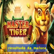 resultado da maluca da federal