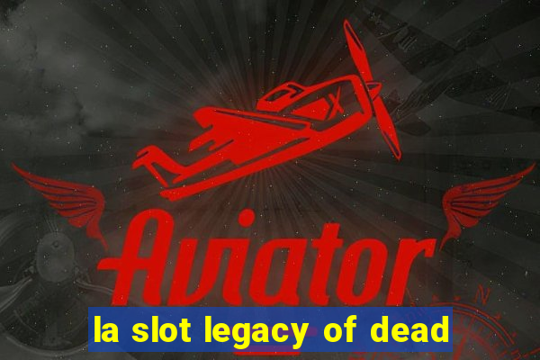 la slot legacy of dead