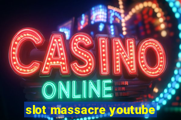 slot massacre youtube