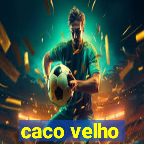 caco velho