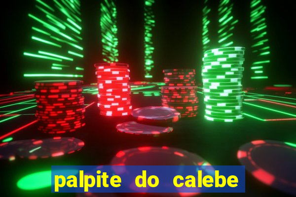 palpite do calebe para hoje