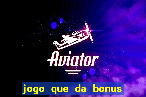 jogo que da bonus de boas vindas