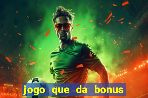 jogo que da bonus de boas vindas