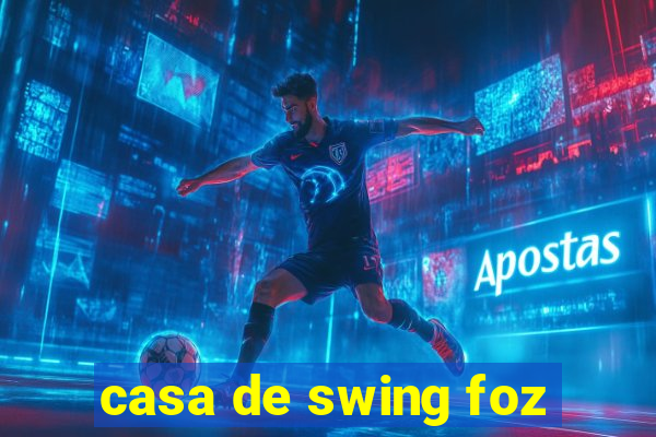 casa de swing foz