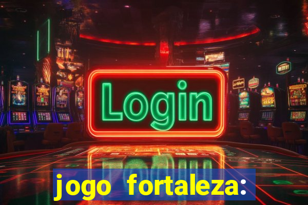 jogo fortaleza: onde assistir