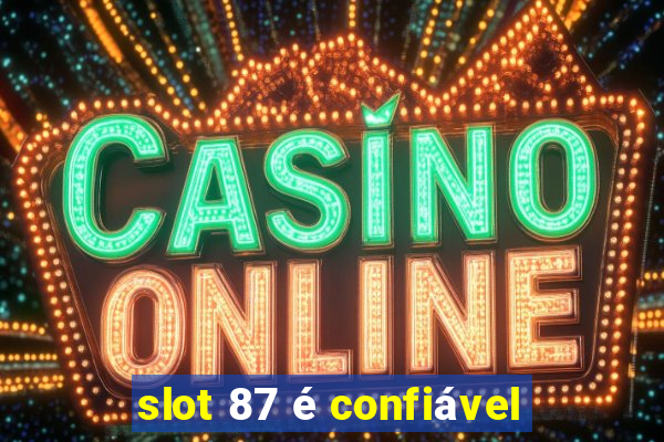 slot 87 é confiável