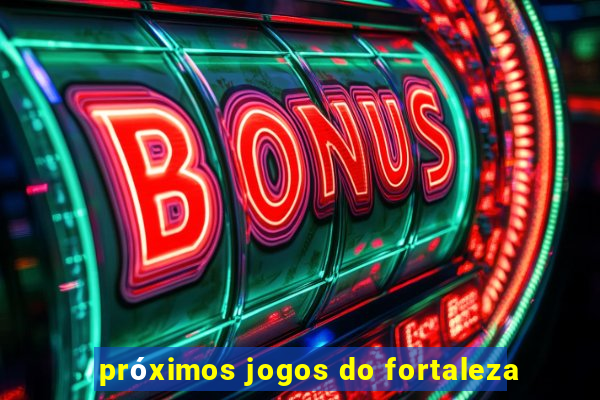 próximos jogos do fortaleza