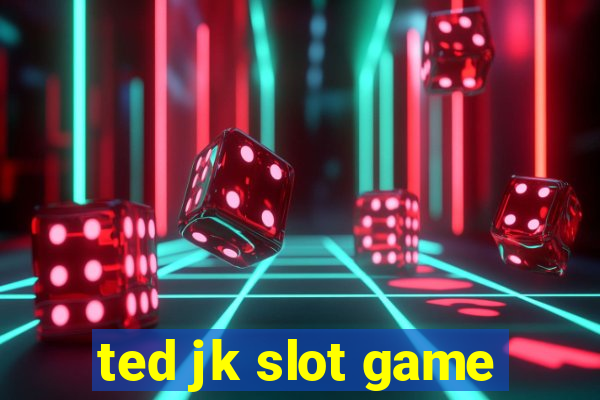 ted jk slot game