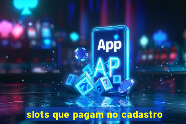 slots que pagam no cadastro