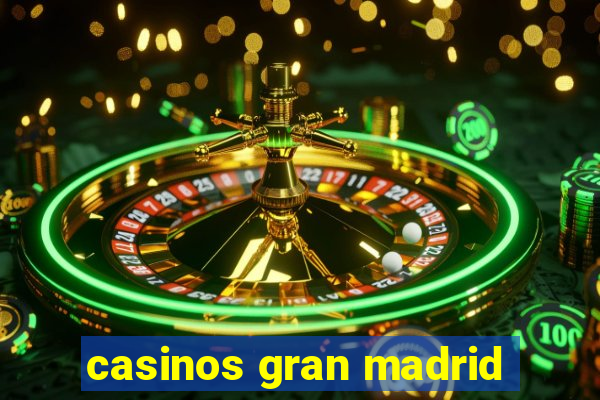 casinos gran madrid