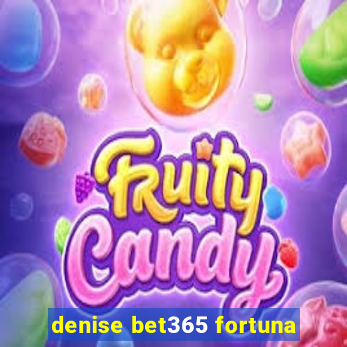 denise bet365 fortuna