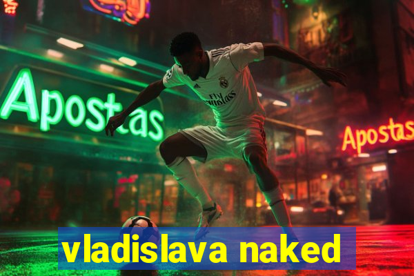 vladislava naked