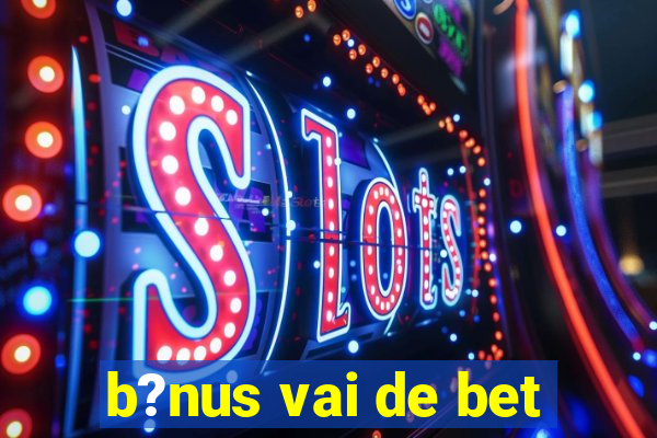 b?nus vai de bet