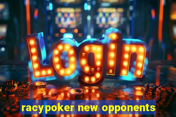 racypoker new opponents