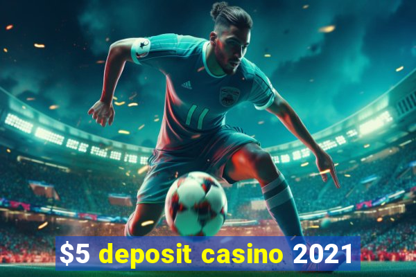 $5 deposit casino 2021