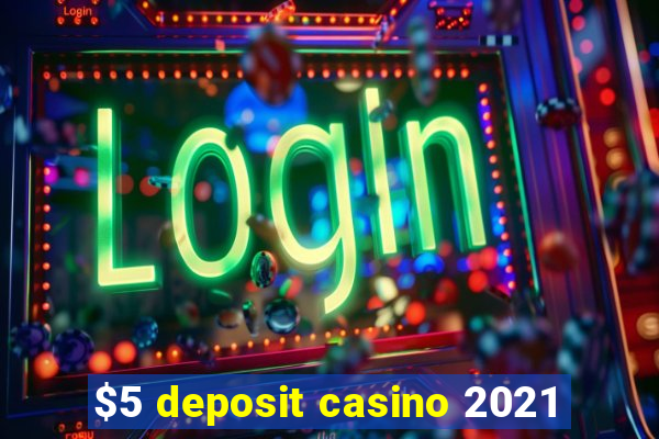 $5 deposit casino 2021