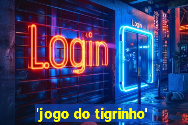 'jogo do tigrinho'