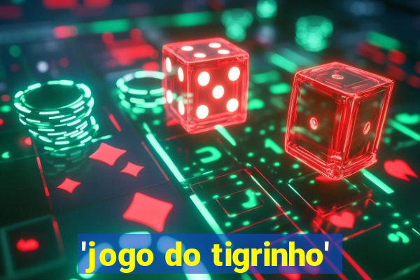 'jogo do tigrinho'