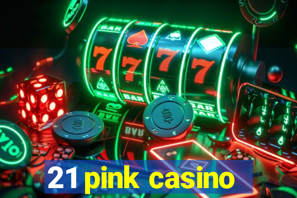 21 pink casino