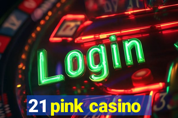 21 pink casino