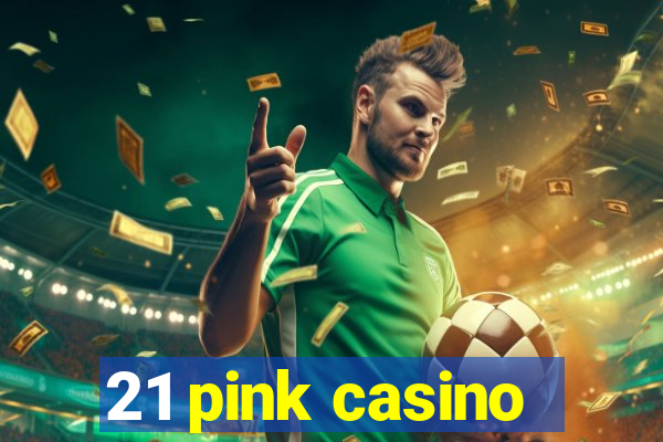 21 pink casino