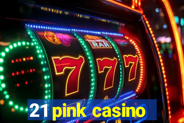 21 pink casino