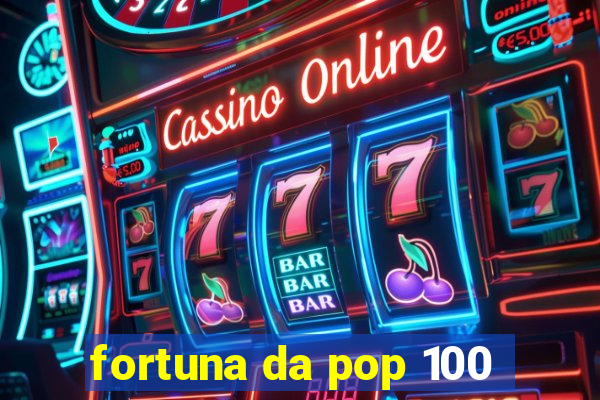 fortuna da pop 100