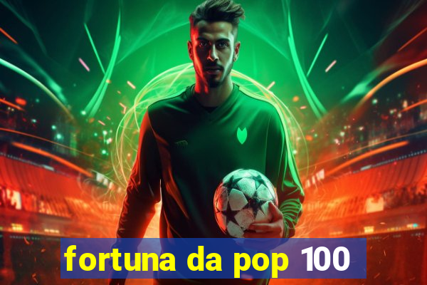 fortuna da pop 100