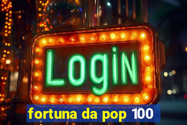 fortuna da pop 100