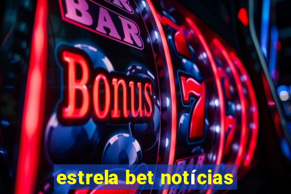 estrela bet notícias