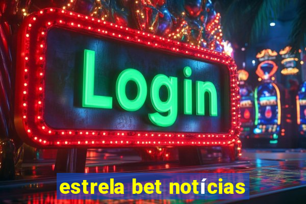 estrela bet notícias