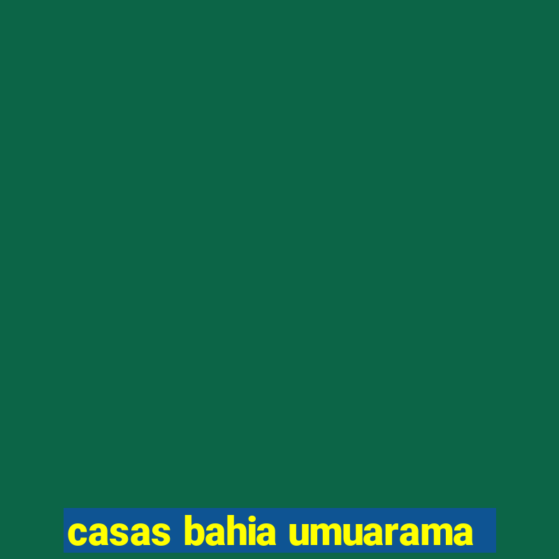 casas bahia umuarama