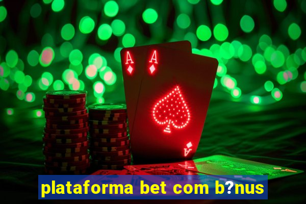 plataforma bet com b?nus