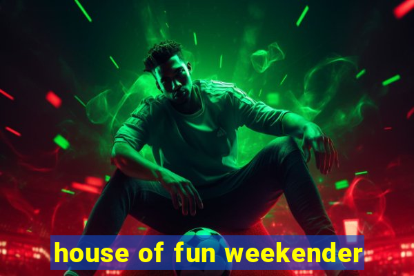 house of fun weekender