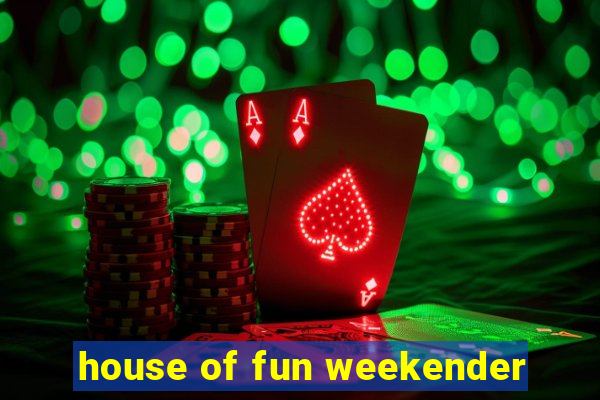 house of fun weekender