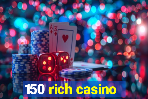 150 rich casino