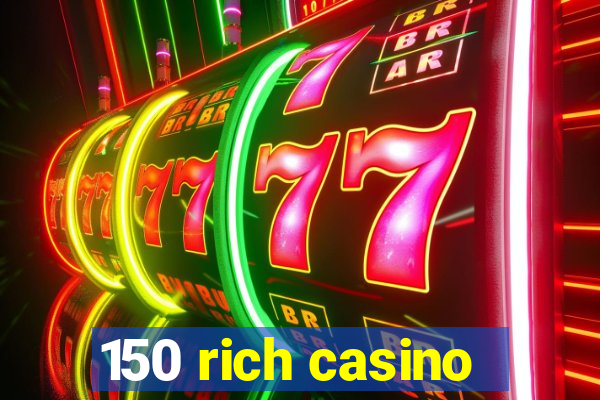 150 rich casino