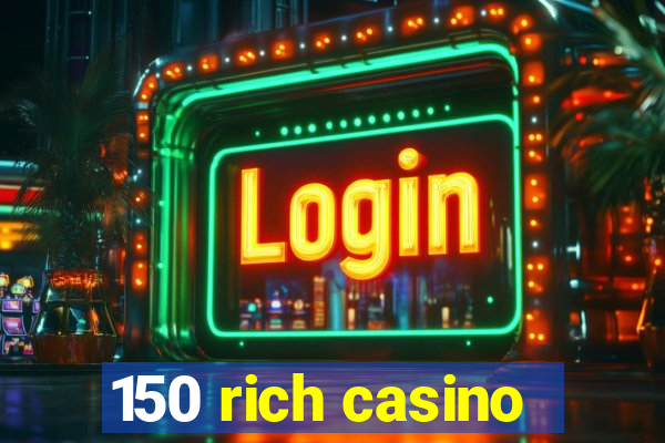 150 rich casino