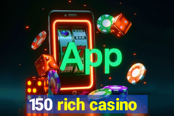 150 rich casino