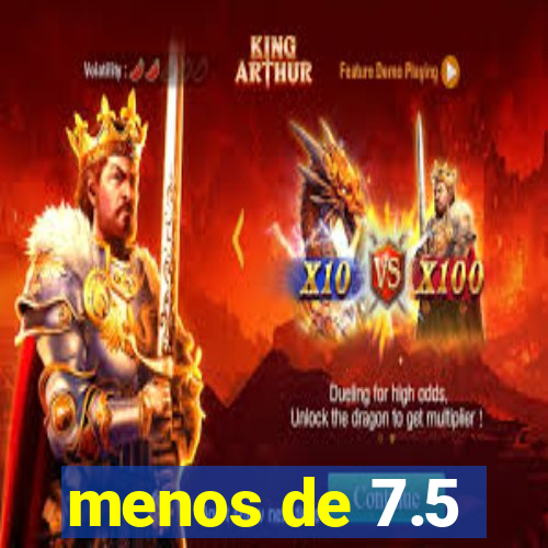 menos de 7.5