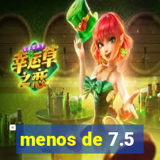 menos de 7.5