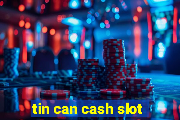 tin can cash slot