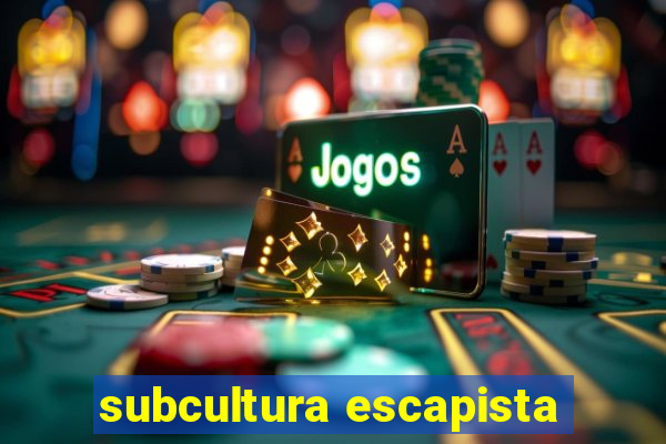 subcultura escapista