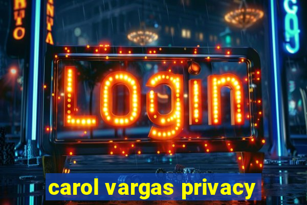 carol vargas privacy