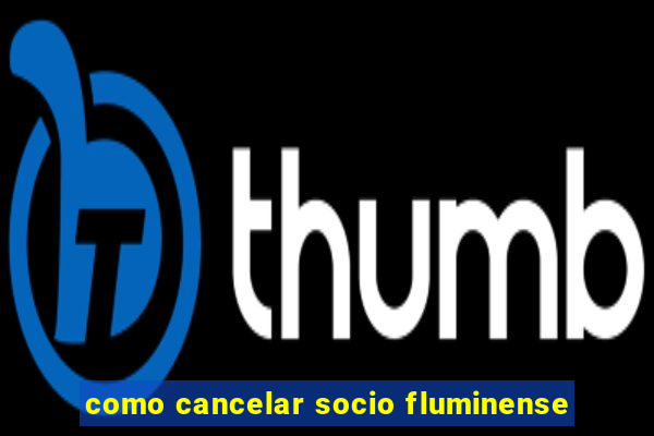 como cancelar socio fluminense