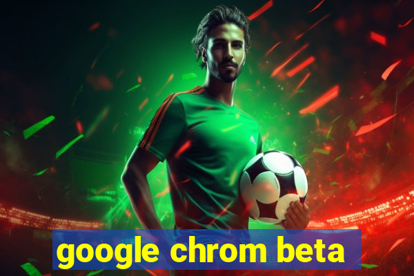 google chrom beta