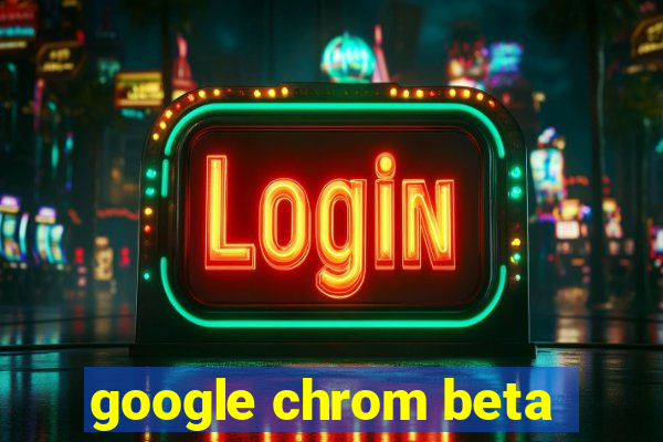 google chrom beta