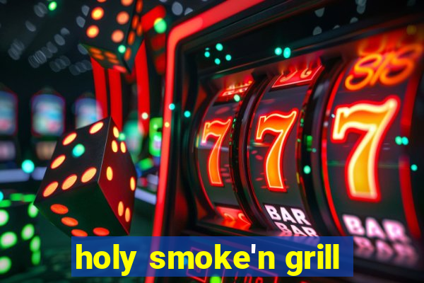 holy smoke'n grill