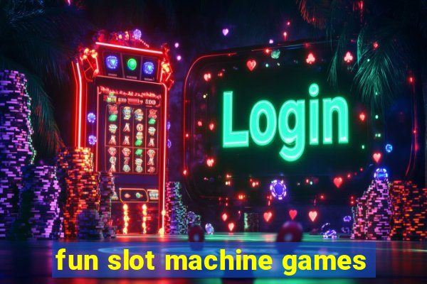 fun slot machine games